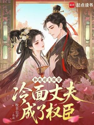 和死对头双穿,冷面丈夫成了权臣